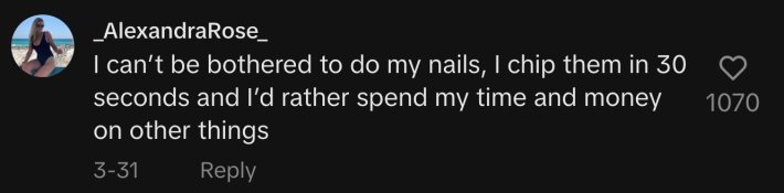 "I can't be bothered to do my nails, I chip them in 30 seconds and I'd rather spend my time and money on other things," said user @alexandrarose.