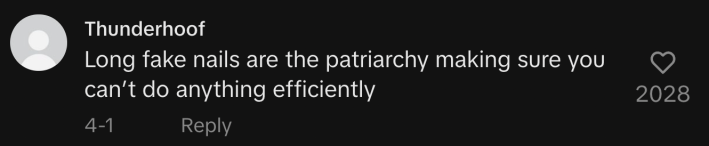 "Long fake nails are the patriarchy making sure you can't do anything efficiently," commented @thunderhooof.