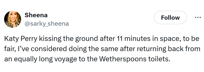 Tweet that reads, "Katy Perry kissing the ground after 11 minutes in space, to be fair, I’ve considered doing the same after returning back from an equally long voyage to the Wetherspoons toilets."