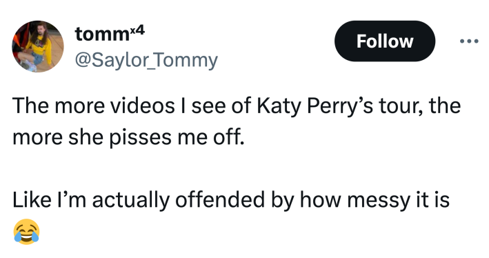 Tweet that reads, "The more videos I see of Katy Perry’s tour, the more she pisses me off. Like I’m actually offended by how messy it is (cry laugh emoji)"