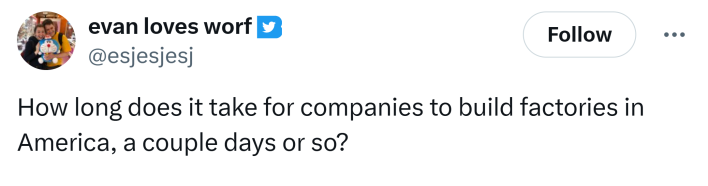 Liberation Day tariff meme. Text reads, "How long does it take for companies to build factories in America, a couple days or so?"