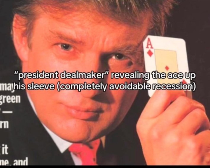 Liberation Day tariff meme. Text reads, "'president dealmaker' revealing the ace up his sleeve (completely avoidable recession)"