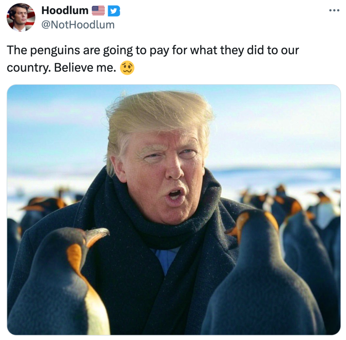 "The penguins are going to pay for what they did to our country. Believe me." with a photo of Trump surrounded by penguins.