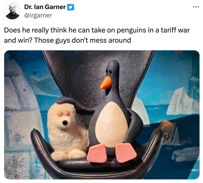 "Does he really think he can take on penguins in a tariff war and win? Those guys don't mess around" with a photo of the Penguin from Wallace and Gromit petting a seal in a chair.