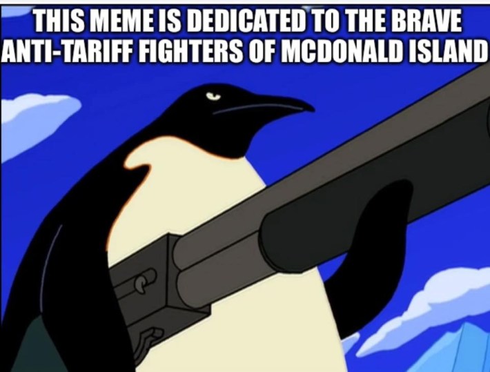 Drawing of a penguin with a gun. Text reads, "this meme is dedicated to the brave anti-tariff fighters of McDonald Island."