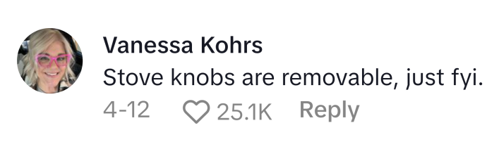 TikTok comment that reads, "Stove knobs are removable, just fyi,"