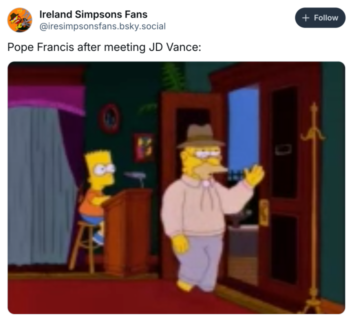 Post about Pope Francis dying, text reads, "Pope Francis after meeting JD Vance:" with a GIF of Grampa Simpson entering and leaving a restaurant.