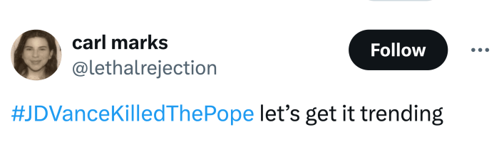 Post about Pope Francis dying, text reads, "#JD Vance Killed The Pope let’s get it trending"