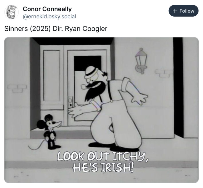 Post that reads, "Sinners (2025) Dir. Ryan Coogler" with an old-timey version of Itchy from The Simpsons next to a man in a bowler hat and smoking a pipe. Text reads, "Look out Itchy, he's Irish!"