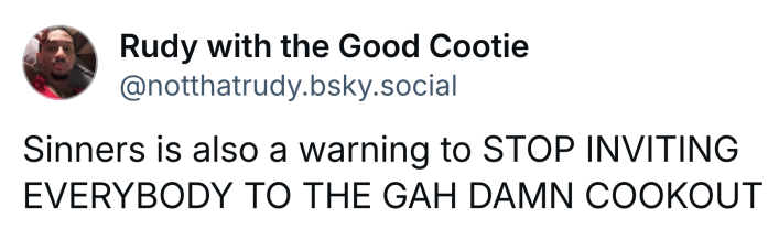 Post that reads, "Sinners is also a warning to STOP INVITING EVERYBODY TO THE GAH D*MN COOKOUT"