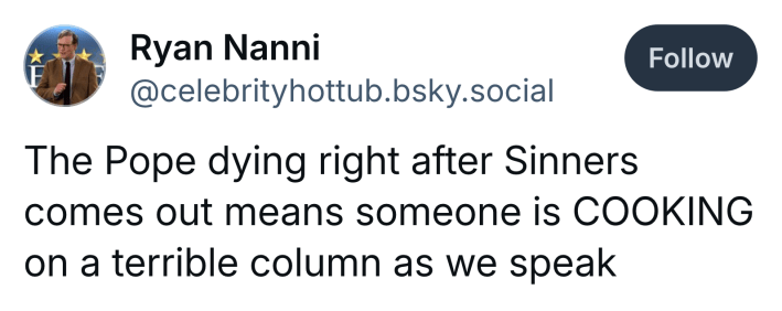 Post that reads, "The Pope dying right after Sinners comes out means someone is COOKING on a terrible column as we speak"