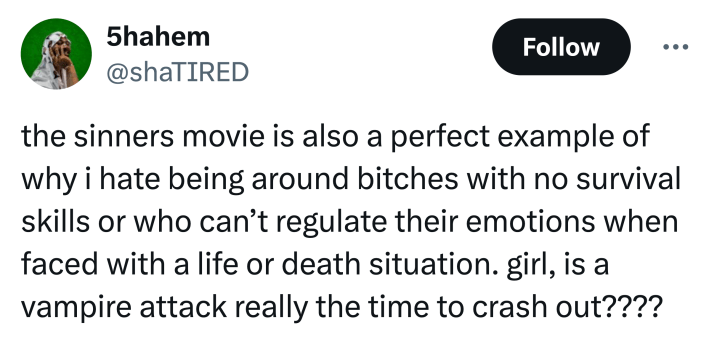 Tweet that says, "the sinners movie is also a perfect example of why i hate being around b*tches with no survival skills or who can’t regulate their emotions when faced with a life or death situation. girl, is a vampire attack really the time to crash out????"