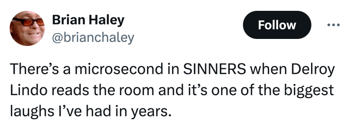 Tweet that says, "There’s a microsecond in SINNERS when Delroy Lindo reads the room and it’s one of the biggest laughs I’ve had in years."