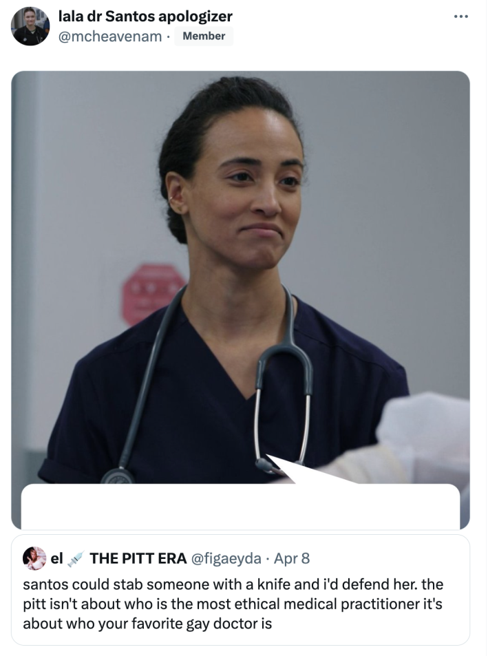 Tweet of a photo of a woman looking smug with a speech bubble coming off of her to a quote-retweet that reads, "santos could stab someone with a knife and i'd defend her. the pitt isn't about who is the most ethical medical practitioner it's about who your favorite gay doctor is"