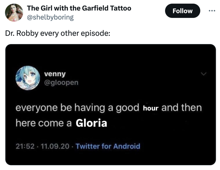 Tweet that reads, "Dr. Robby every other episode:" with a screenshot of an edited tweet that says, "everyone be having a good hour and then here come a Gloria."