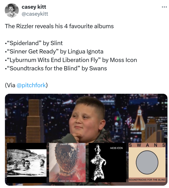 "The Rizzler reveals his 4 favourite albums•“Spiderland” by Slint•“Sinner Get Ready” by Lingua Ignota•“Lyburnum Wits End Liberation Fly” by Moss Icon•“Soundtracks for the Blind” by Swans"