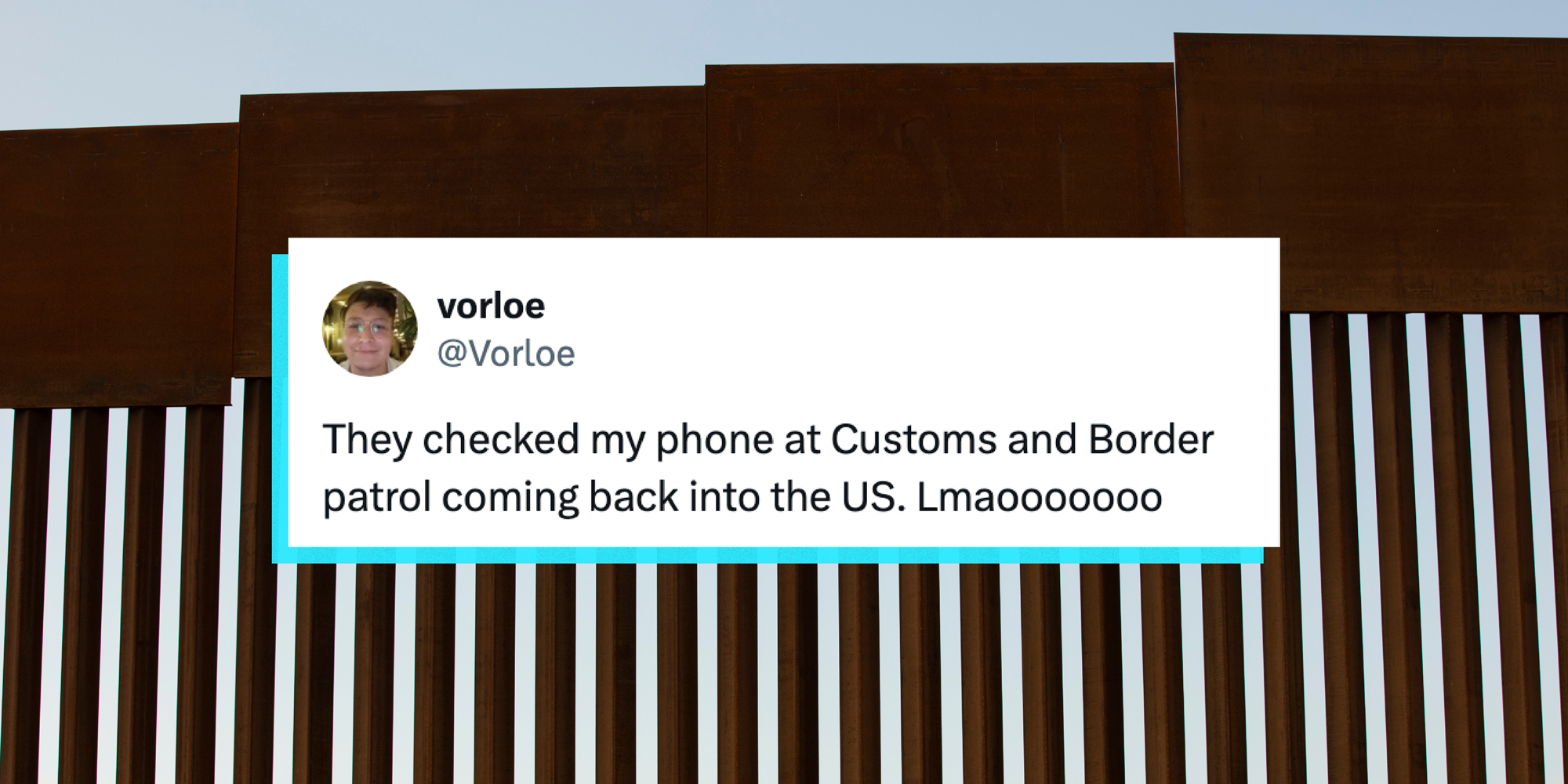 A X post on a US border wall background that says, "They checked my phone at Customs and Border patrol coming back into the U.S. Lmaoooooooo