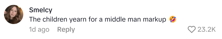 TikTok comment, text reads, "The children yearn for a middle man markup (rofl emoji)"