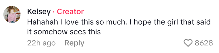 TikTok comment from Kelsey, text reads, "Hahahah I love this so much. I hope the girl that said it somehow sees this."
