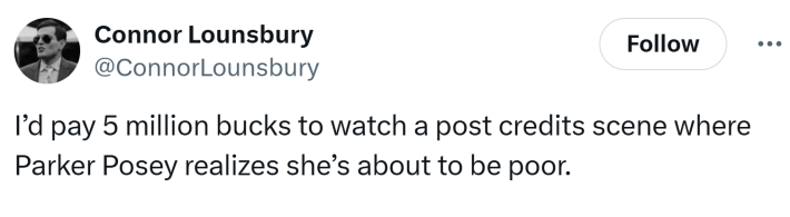Tweet that says, "I’d pay 5 million bucks to watch a post credits scene where Parker Posey realizes she’s about to be poor."