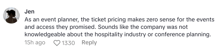 TikTok comment, text reads, "As an event planner, the ticket pricing makes zero sense for the events and access they promised. Sounds like the company was not knowledgeable about the hospitality industry or conference planning."