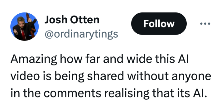 Tweet that reads, "Amazing how far and wide this AI video is being shared without anyone in the comments realising that its AI."