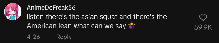“Listen there’s the Asian squat and there’s the American lean…what can we say?” said @animedefreak56.