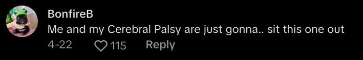 @bonfirebitch94 said, "Me and my Cerebral Palsy are just gonna...sit this one out."