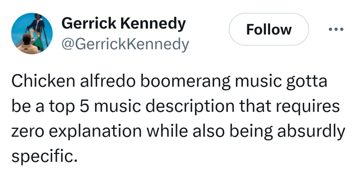 Tweet that says, "Chicken alfredo boomerang music gotta be a top 5 music description that requires zero explanation while also being absurdly specific."