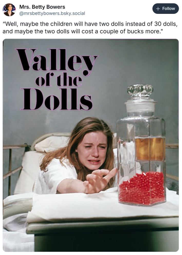 donny 2 dolls meme - BlueSky post that reads, "Well, maybe the children will have two dolls instead of 30 dolls, and maybe the two dolls will cost a couple of bucks more." with a photo of a crying woman reading for red pills in a bottle at the foot of her hospital bed.
