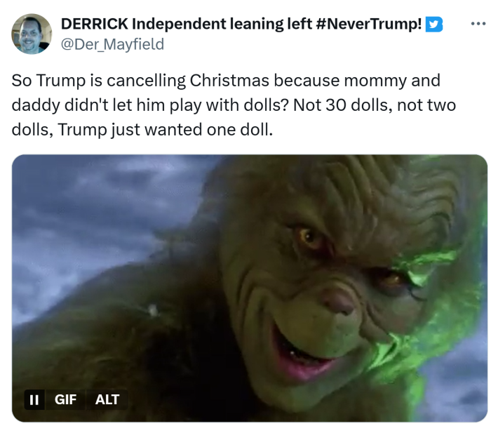 Tweet that reads, "So Trump is cancelling Christmas because mommy and daddy didn't let him play with dolls? Not 30 dolls, not two dolls, Trump just wanted one doll." with a GIF of the Grinch smiling.