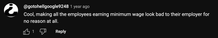 “Cool, making all the employees earning minimum wage look bad to their employer for no reason at all,” commented @gotohellgoogle9248.