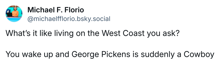 Post that says, "What’s it like living on the West Coast you ask? You wake up and George Pickens is suddenly a Cowboy"