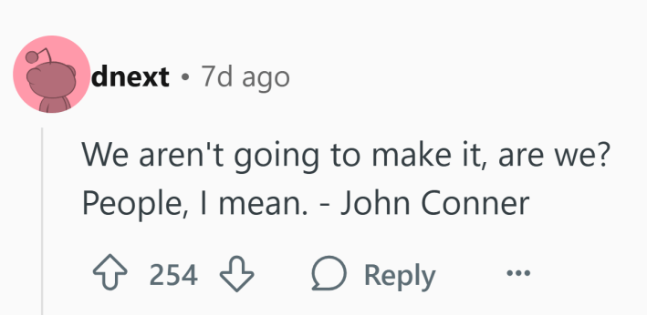 coffee divorce. Reddit comment, text reads, "We aren't going to make it, are we? People, I mean. - John Conner"