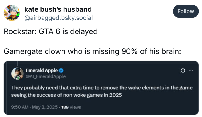 Post about GTA 6 getting delayed. Text reads, "Rockstar: GTA 6 is delayedGamergate clown who is missing 90% of his brain:" with a screenshot of a man saying they're going to remove anything "woke" from the game.
