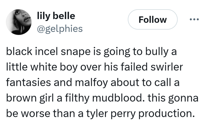 Tweet that reads, "black incel snape is going to bully a little white boy over his failed swirler fantasies and malfoy about to call a brown girl a filthy mudblood. this gonna be worse than a tyler perry production."