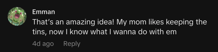 @betosai8 shared, “That’s an amazing idea! My mom likes keeping the tins, now I know what I wanna do with em.”