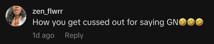 “How you get cussed out for saying GN,” said @zen_flwrr.