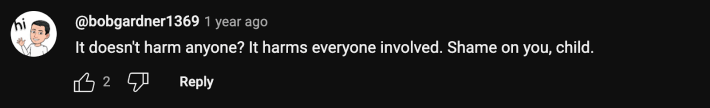 “It doesn’t harm anyone? It harms everyone involved. Shame on you, child,” said @bobgarder1369.