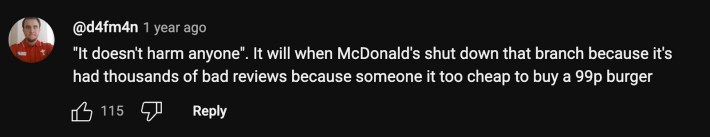 "'It doesn't harm anyone.' It will when McDonald’s shuts down that branch because it’s had thousands of bad reviews because someone is too cheap to buy a 99p burger,” commented @d4fm4n.