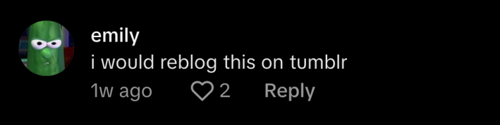 “I would reblog this on tumblr,” commented @em_ugh_ly.