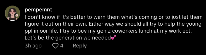 TikTocker @pempemnt supported Chinez’s fire and ice sentiment and urged the generations to help one another. “We should all try to help the young people in our life… let’s be the generation we needed,” they commented.