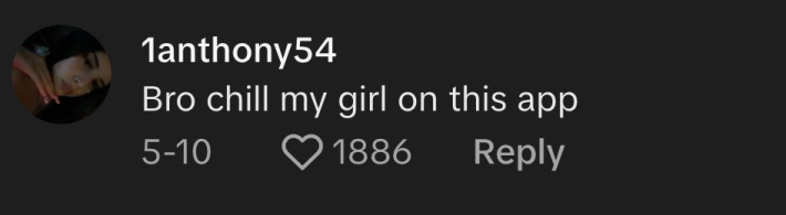 “Bro chill, my girl is on this app,” said @1anthony95.