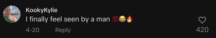 @kookykylie2 replied, “I finally feel seen by a man.”