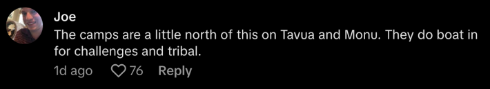 “The camps are a little noth of this on Tavua and Monu. They do boat in for challenges and tribal,” agreed @iamjoethel.