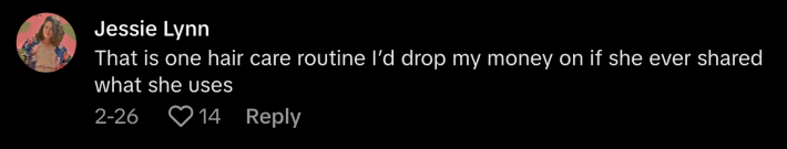 “This is one hair care routing I’d drop my money on if she ever shared what she uses,” commented @titaniumjessie.