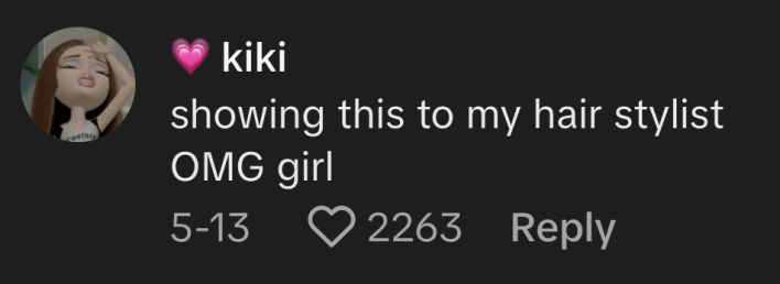 “Showing this to my hair stylist OMG girl,” commented @kikiprivatexo.