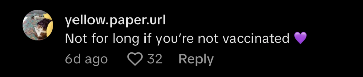 @gracieolsen25 commented, “It’s okay, we’d be ahead of you anyways,” and prompted the response, “Not for long if you’re not vaccinated,” from @yellow.paper.url.