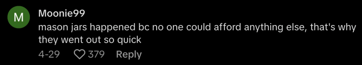 @moonie020507 reminded everyone, “Mason jars happened because no one could afford anything else, that’s why they went out so quick.”