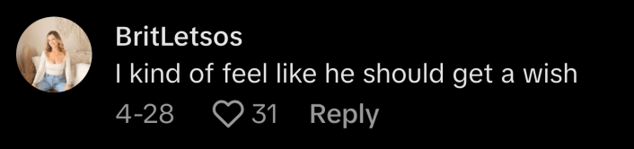 @brittneyletsos said, “I kind of feel like he should get a wish.”